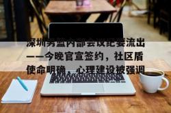 九游官方网站包含深圳男篮内部会议纪要流出——今晚官宣签约，社区盾使命明确，心理建设被强调的词条